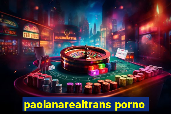 paolanarealtrans porno